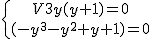 \{{V3y(y+1)=0\atop (-y^3-y^2+y+1)=0}